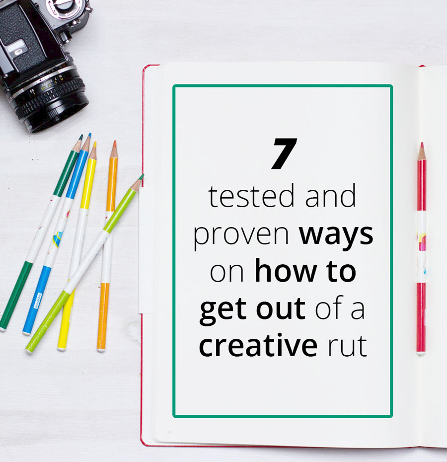 7 tested and proven ways how to get out of a creative rut