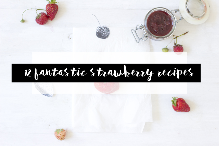 12 fantastic strawberry recipes | LOOK WHAT I MADE ...
