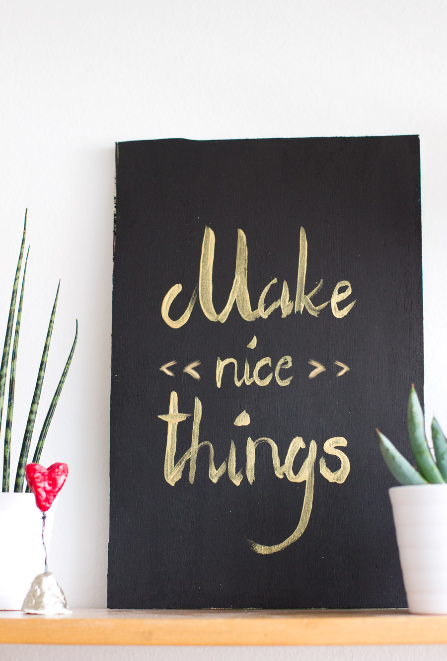 "Make nice things" is a good reminder for everyday. Make yourself your own inspirational plaque from scratch.