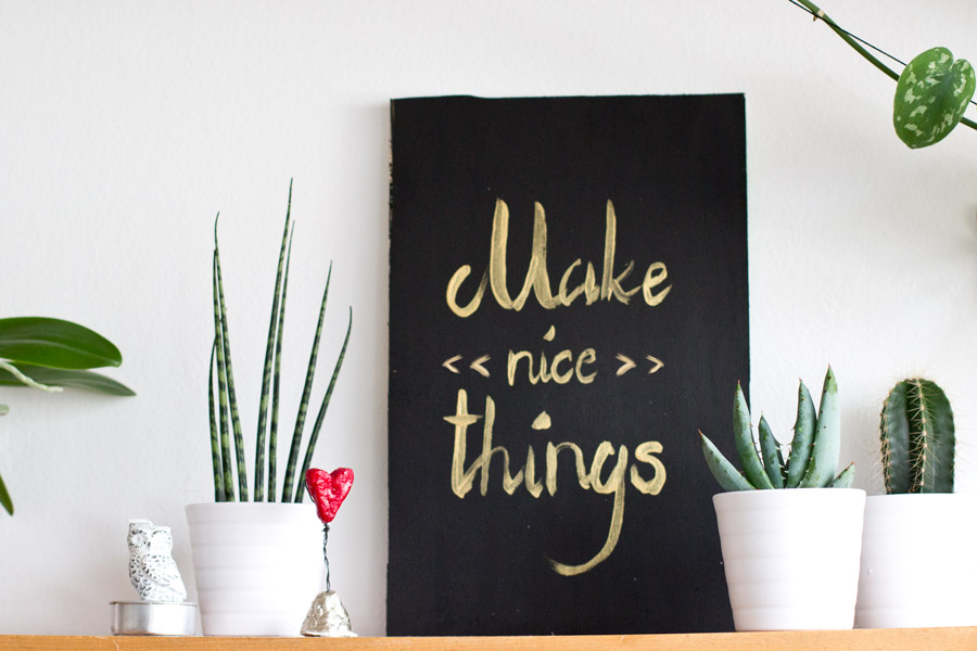 "Make nice things" is a good reminder for everyday. Make yourself your own inspirational plaque from scratch.